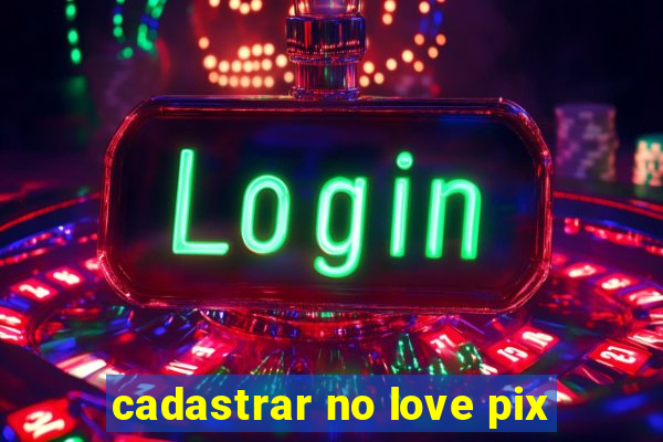 cadastrar no love pix